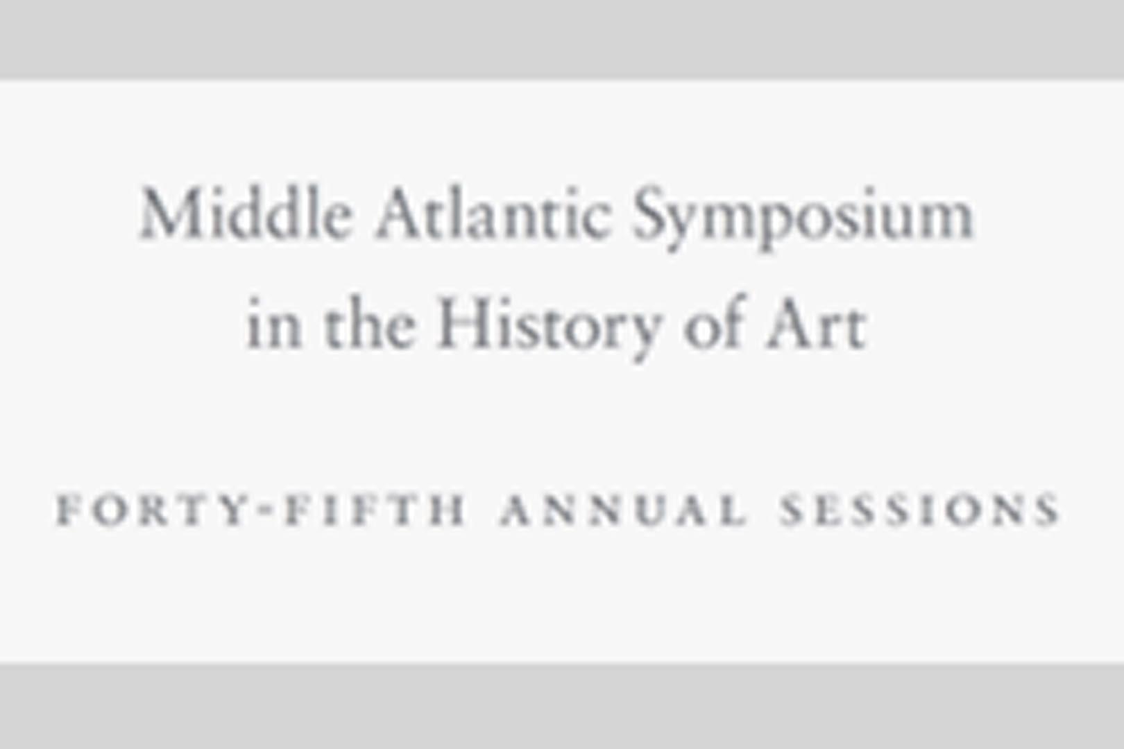 45th Annual Sessions of the Middle Atlantic Symposium in the History of Art