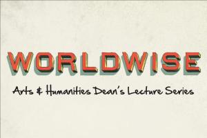 2012-13 WORLDWISE Arts & Humanities Dean's Lecture Series 